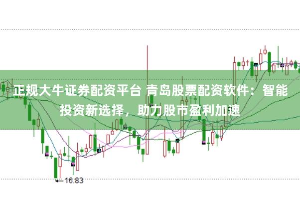 正规大牛证券配资平台 青岛股票配资软件：智能投资新选择，助力股市盈利加速