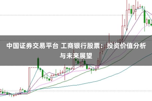 中国证券交易平台 工商银行股票：投资价值分析与未来展望