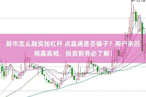 股市怎么融资加杠杆 点嬴通是否骗子？用户亲历揭露真相，投资前务必了解！