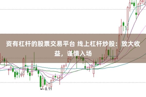 资有杠杆的股票交易平台 线上杠杆炒股：放大收益，谨慎入场