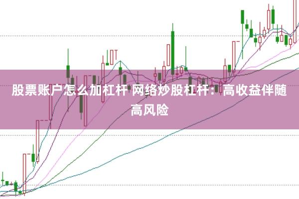 股票账户怎么加杠杆 网络炒股杠杆：高收益伴随高风险