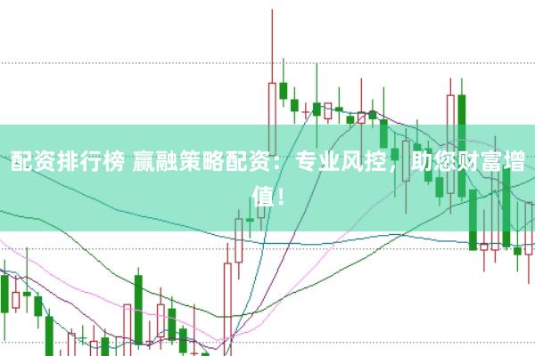 配资排行榜 赢融策略配资：专业风控，助您财富增值！