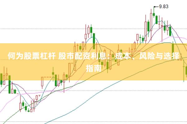 何为股票杠杆 股市配资利息：成本、风险与选择指南