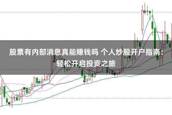 股票有内部消息真能赚钱吗 个人炒股开户指南：轻松开启投资之旅