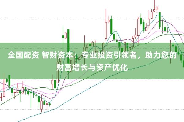 全国配资 智财资本：专业投资引领者，助力您的财富增长与资产优化