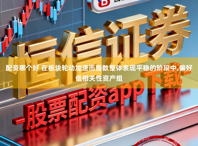 配资哪个好 在板块轮动加速而指数整体表现平稳的阶段中，偏好低相关性资产组