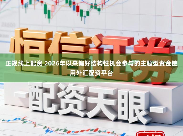 正规线上配资 2026年以来偏好结构性机会参与的主题型资金使用外汇配资平台