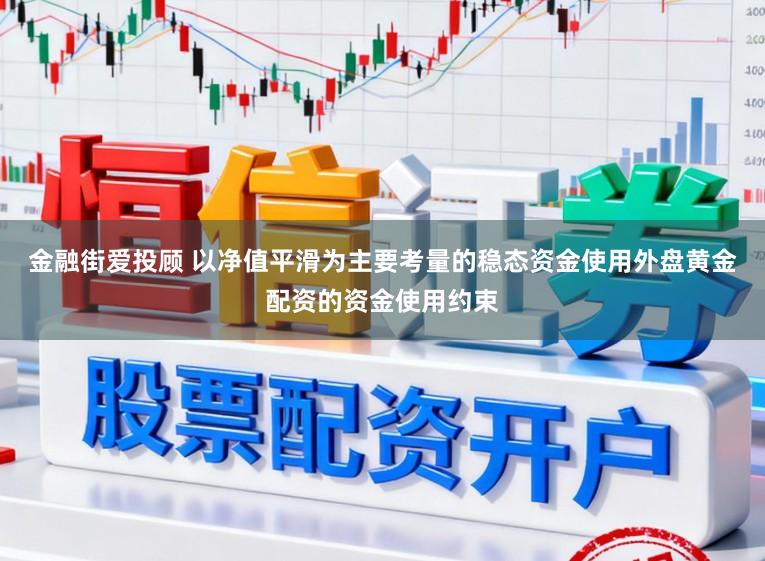 金融街爱投顾 以净值平滑为主要考量的稳态资金使用外盘黄金配资的资金使用约束