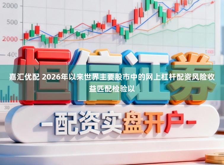 嘉汇优配 2026年以来世界主要股市中的网上杠杆配资风险收益匹配检验以