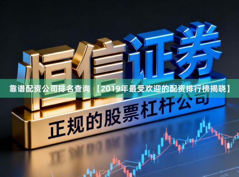 靠谱配资公司排名查询 【2019年最受欢迎的配资排行榜揭晓】