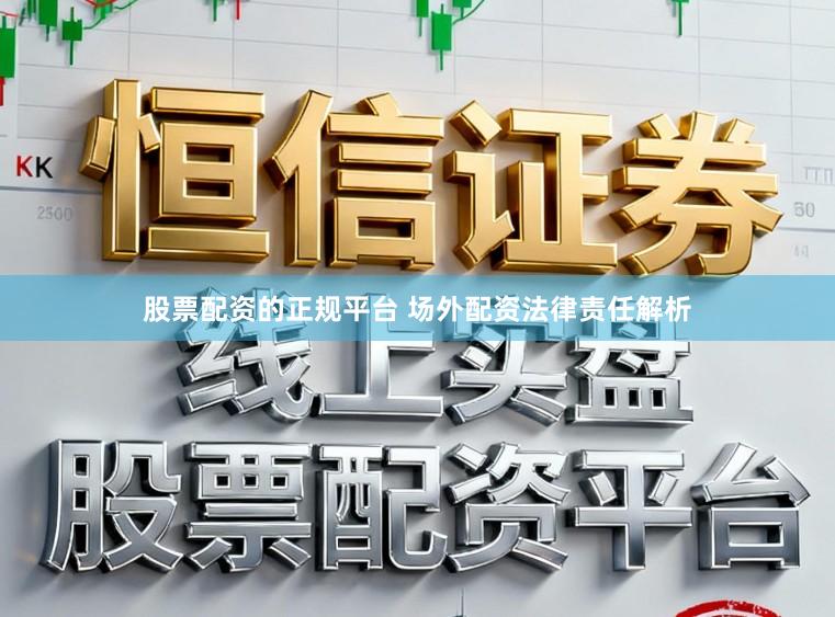 股票配资的正规平台 场外配资法律责任解析