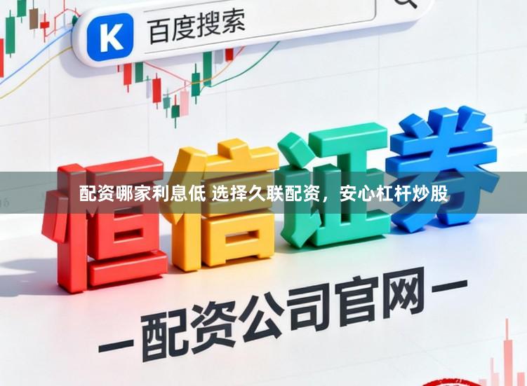 配资哪家利息低 选择久联配资,安心杠杆炒股