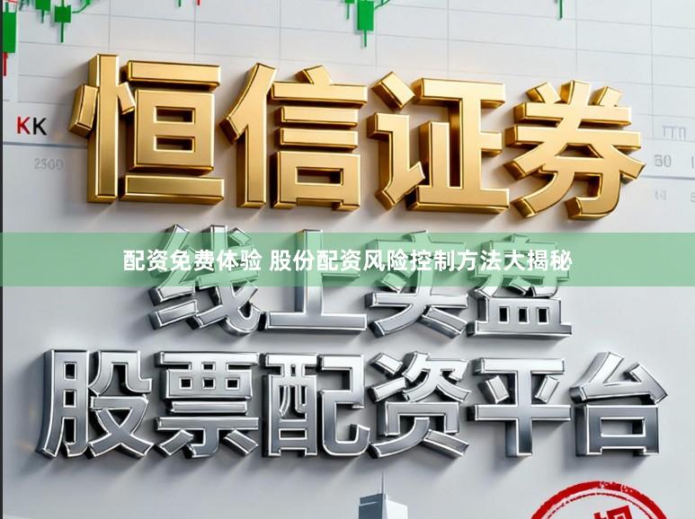 配资免费体验 股份配资风险控制方法大揭秘
