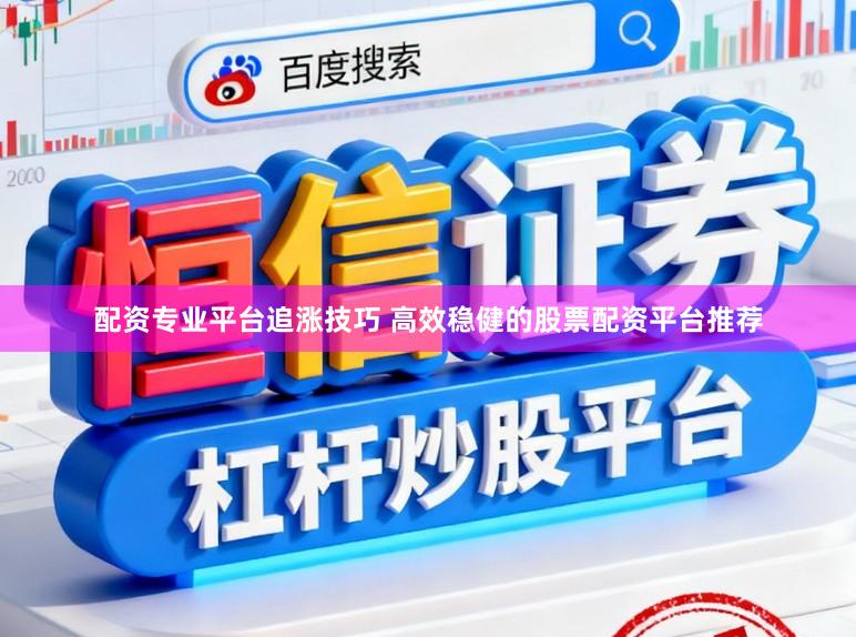 配资专业平台追涨技巧 高效稳健的股票配资平台推荐
