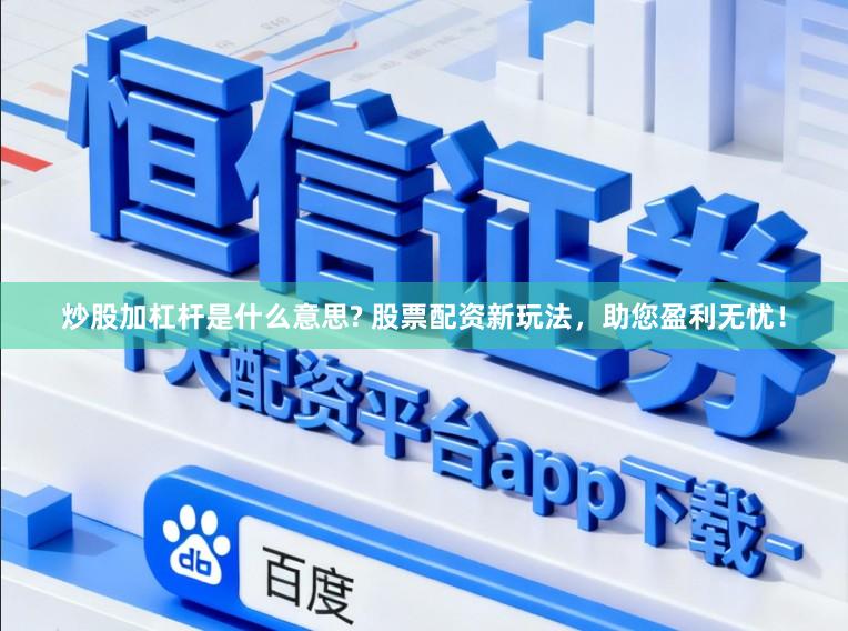 炒股加杠杆是什么意思? 股票配资新玩法，助您盈利无忧！