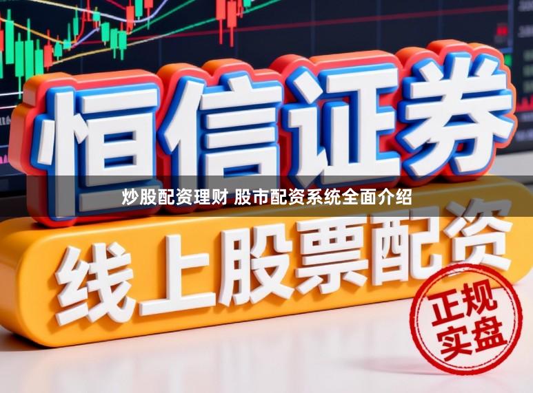 炒股配资理财 股市配资系统全面介绍