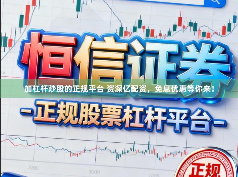 加杠杆炒股的正规平台 资深亿配资,免息优惠等你来!