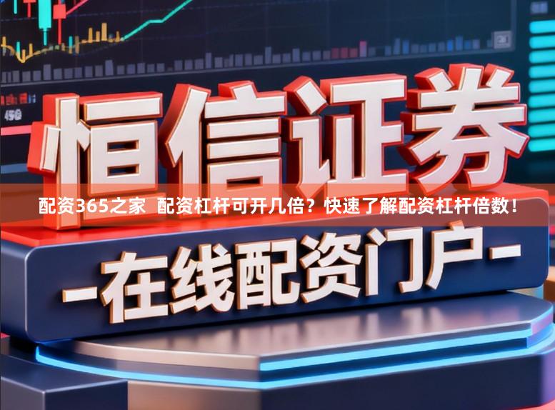配资365之家  配资杠杆可开几倍？快速了解配资杠杆倍数！