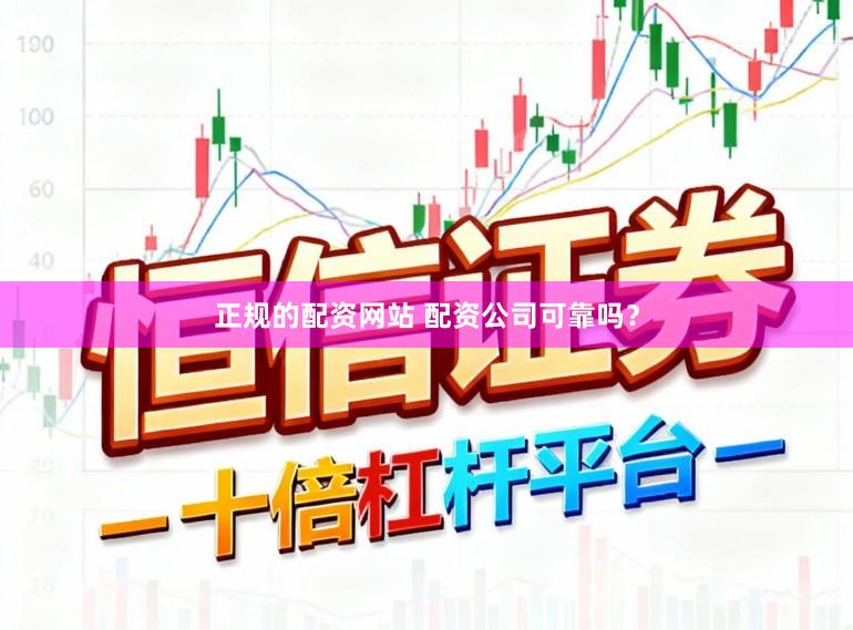 正规的配资网站 配资公司可靠吗？