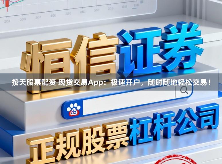 按天股票配资 现货交易App：极速开户，随时随地轻松交易！