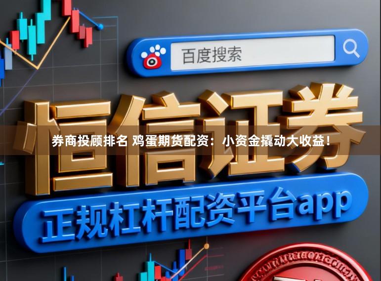券商投顾排名 鸡蛋期货配资:小资金撬动大收益!